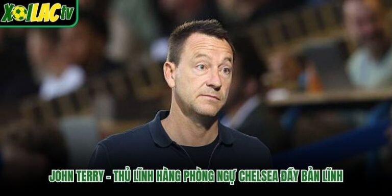 John Terry – Thủ Lĩnh Hàng Phòng Ngự Chelsea Đầy Bản Lĩnh