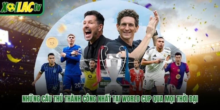 Những Cầu Thủ Thành Công Nhất Tại World Cup Qua Mọi Thời Đại